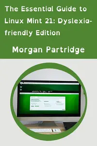The Essential Guide to Linux Mint 21.2: Dyslexia-friendly Edition: A Dyslexia-friendly Guide for Your Linux Mint 21.2 Journey