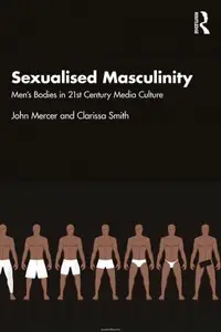 Sexualised Masculinity: Men’s Bodies in 21st Century Media Culture