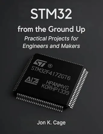 STM32 from the Ground Up: Practical Projects for Engineers and Makers (Programming books)