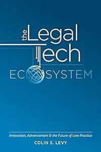 The Legal Tech Ecosystem: Innovation, Advancement & the Future of Law Practice