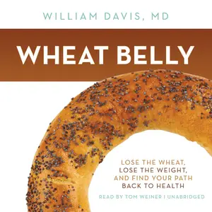 Wheat Belly: Lose the Wheat, Lose the Weight, and Find Your Path Back to Health