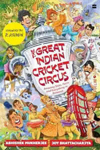 The Great Indian Cricket Circus: Amazing Facts, Stats and Everything in Between