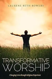 Transformative Worship: Changing Lives Through Religious Experience