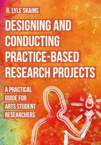 Designing and Conducting Practice-Based Research Projects: A Practical Guide for Arts Student Researchers