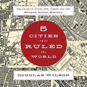 Five Cities that Ruled the World: How Jerusalem, Athens, Rome, London, and New York Shaped Global History