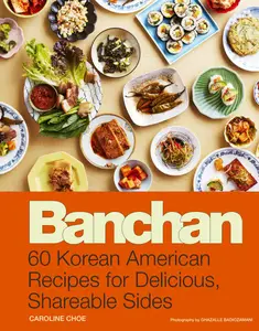 Banchan: 60 Korean American Recipes for Delicious, Shareable Sides