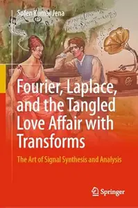 Fourier, Laplace, and the Tangled Love Affair with Transforms