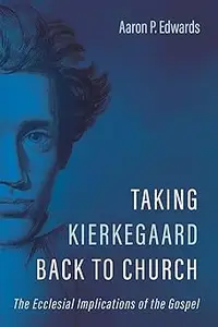 Taking Kierkegaard Back to Church: The Ecclesial Implications of the Gospel
