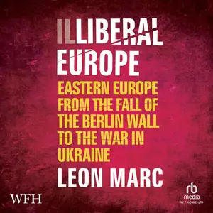 Illiberal Europe: Eastern Europe from the Fall of the Berlin Wall to the War in Ukraine