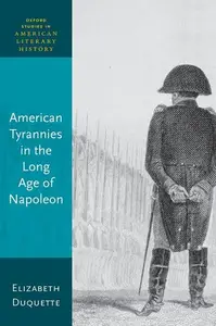 American Tyrannies in the Long Age of Napoleon (Oxford Studies in American Literary History)
