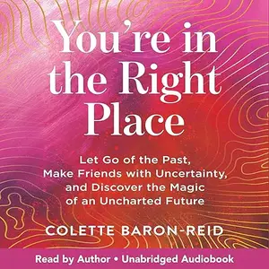 You're in the Right Place: Let Go of the Past, Make Friends with Uncertainty, Discover Magic of an Uncharted Future [Audiobook]