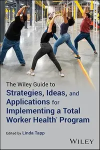 The Wiley Guide to Strategies, Ideas, and Applications for Implementing a Total Worker Health Program