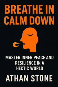 Breathe In, Calm Down: Master Inner Peace and Resilience in a Hectic World