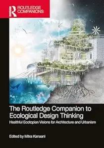 The Routledge Companion to Ecological Design Thinking: Healthful Ecotopian Visions for Architecture and Urbanism (Repost)