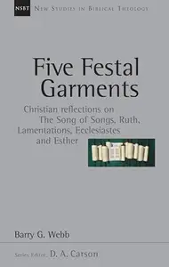 Five Festal Garments: Christian Reflections on the Song of Songs, Ruth, Lamentations, Ecclesiastes and Esther (Volume 10) (New