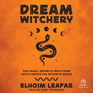 Dream Witchery: Folk Magic, Recipes, & Spells from South America for Witches & Brujas