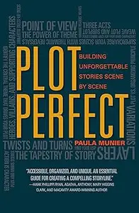 Plot Perfect: How to Build Unforgettable Stories Scene by Scene