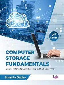 Computer Storage Fundamentals: Storage system, storage networking, and host connectivity - 2nd Edition