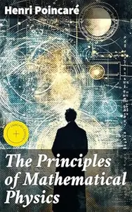 The Principles of Mathematical Physics: Enriched edition. Exploring Mathematical Principles in the Physical Universe