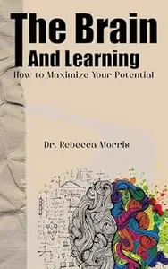 The Brain and Learning: How to Maximize Your Potential