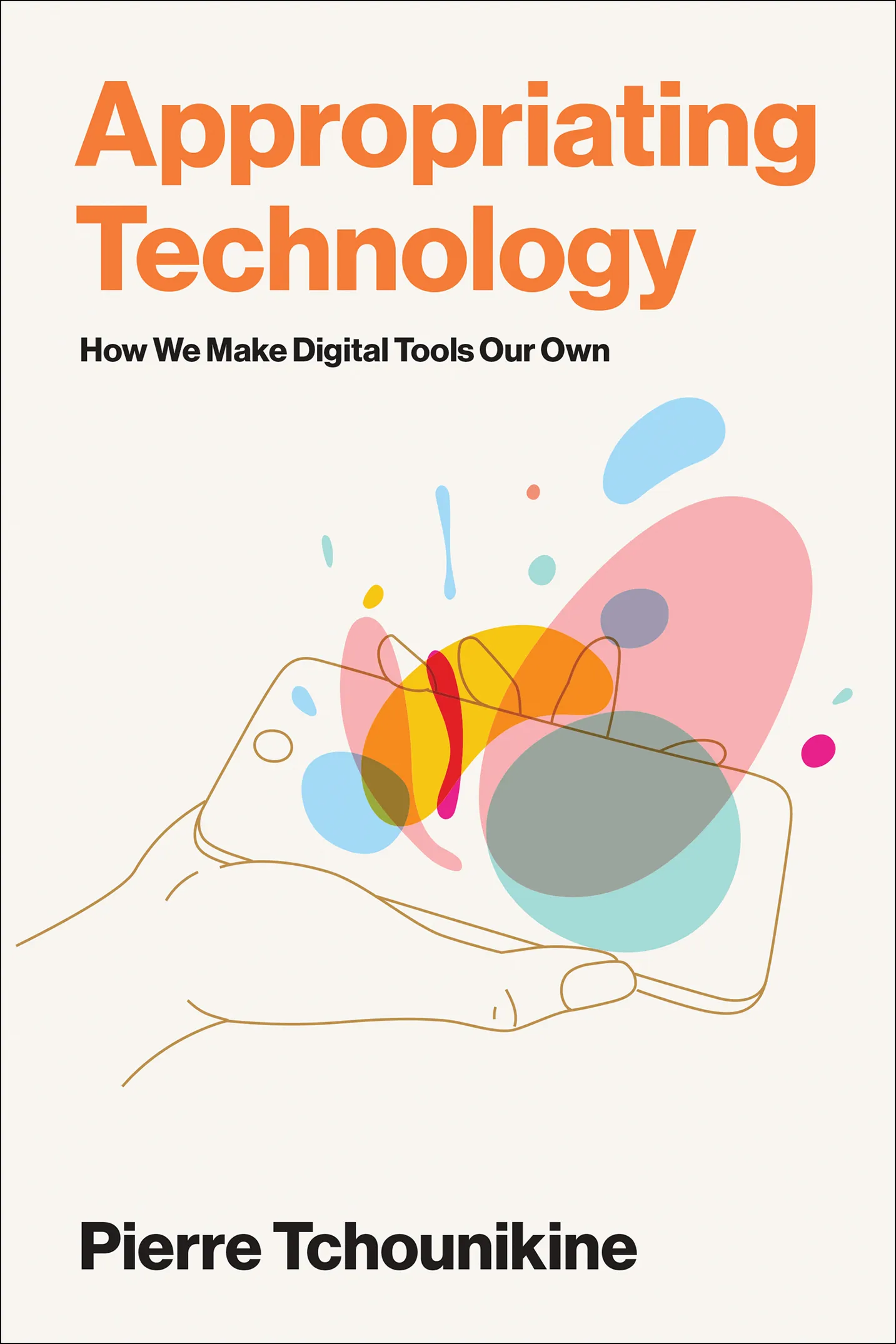 Appropriating Technology: How We Make Digital Tools Our Own (Acting with Technology)