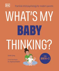 What's My Baby Thinking?: Practical Child Psychology for Modern Parents