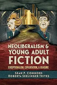 Neoliberalism and Young Adult Fiction: Exceptionalism, Exploitation, and Erasure