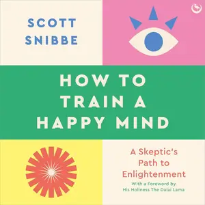 How to Train a Happy Mind: A Skeptic's Path to Enlightenment [Audiobook]