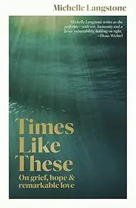 Times Like These: On grief, hope & remarkable love