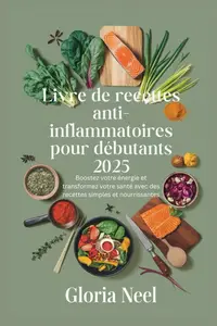 Gloria Neel, "Livre de recettes anti-inflammatoire s pour débutants 2025"