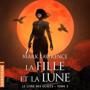 Mark Lawrence, "Le livre des glaces, tome 3 : La fille et la lune"