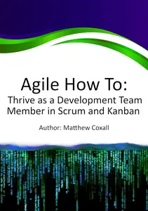 Agile how to: Thrive as a Development Team Member in Scrum and Kanban
