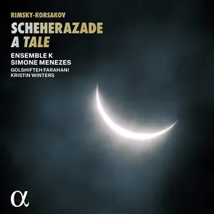 Ensemble K, Simone Menezes, Golshifteh Farahani & Kristin Winters - Rimsky-Korsakov: Scheherazade, A Tale (2024)