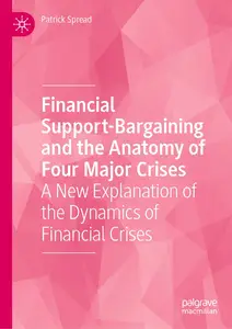 Financial Support-Bargaining and the Anatomy of Four Major Crises: A New Explanation of the Dynamics of Financial Crises