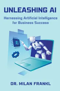 Unleashing AI: Harnessing Artificial Intelligence for Business Success