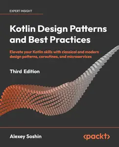 Kotlin Design Patterns and Best Practices - Third Edition: Elevate your Kotlin skills with classical and modern design patterns