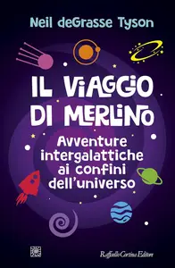 Neil deGrasse Tyson - Il viaggio di Merlino. Avventure intergalattiche ai confini dell'universo