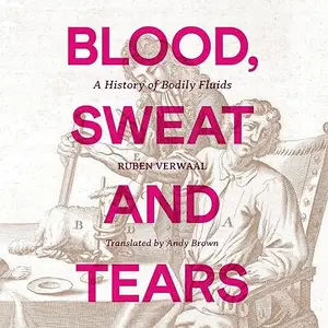 Blood, Sweat and Tears: A History of Bodily Fluids [Audiobook]