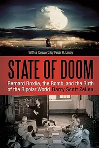 State of Doom: Bernard Brodie, The Bomb, and the Birth of the Bipolar World