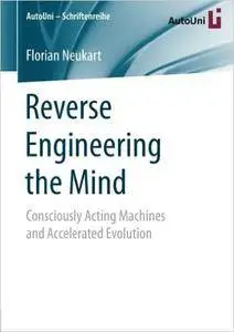 Reverse Engineering the Mind: Consciously Acting Machines and Accelerated Evolution