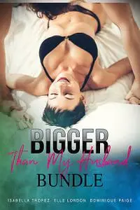 «Bigger Than My Husband Bundle» by Dominique Paige, Elle London, Isabella Tropez