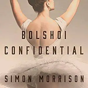 Bolshoi Confidential: Secrets of the Russian Ballet - From the Rule of the Tsars to Today [Audiobook]