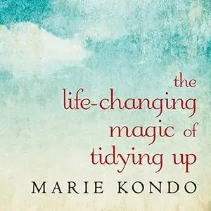 The Life-Changing Magic of Tidying Up: The Japanese Art of Decluttering and Organizing [Audiobook]