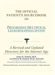 The Official Patient's Sourcebook on Progressive Multifocal Leukoencephalopathy: A Revised and Updated Directory for the Intern