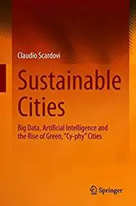 Sustainable Cities: Big Data, Artificial Intelligence and the Rise of Green, “Cy-phy” Cities