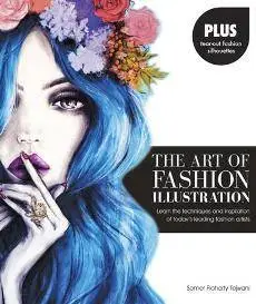 The Art of Fashion Illustration : Learn the Techniques and Inspirations of Today's Leading