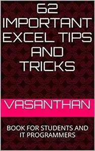 62 iMPORTANT EXCEL TIPS AND TRICKS: BOOK FOR STUDENTS AND IT PROGRAMMERS