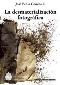 «La desmaterialización fotográfica» by José Pablo Concha L.