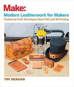 Modern Leatherwork for Makers: Traditional Craft Techniques Meet CNC and 3D Printing (Make:)