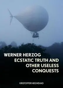 Werner Herzog: Ecstatic Truth and Other Useless Conquests